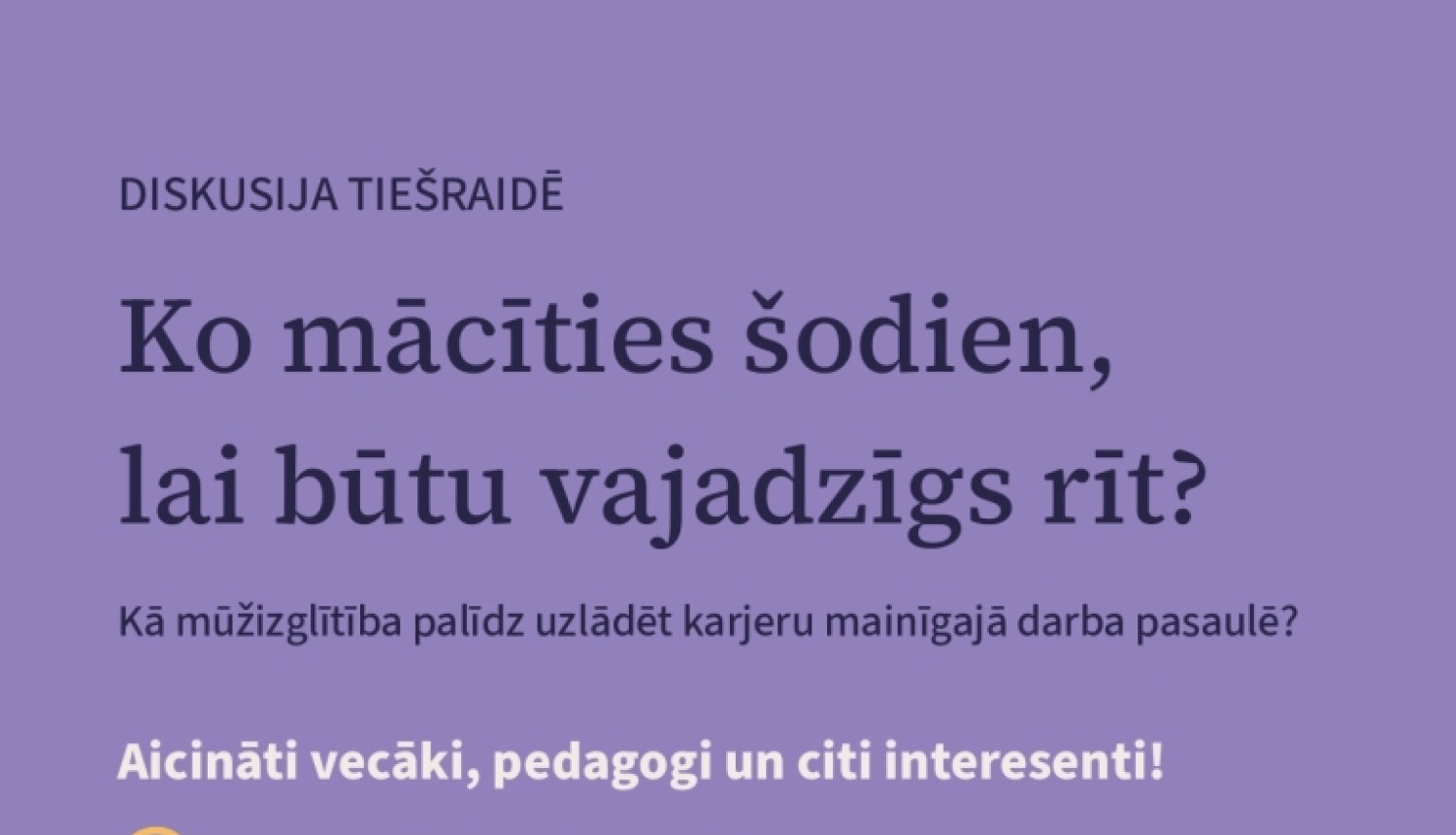 diskusija "Ko mācīties šodien, lai būtu vajadzīgs rīt? Kā mūžizglītība palīdz uzlādēt karjeru mainīgajā darba pasaulē", afiša