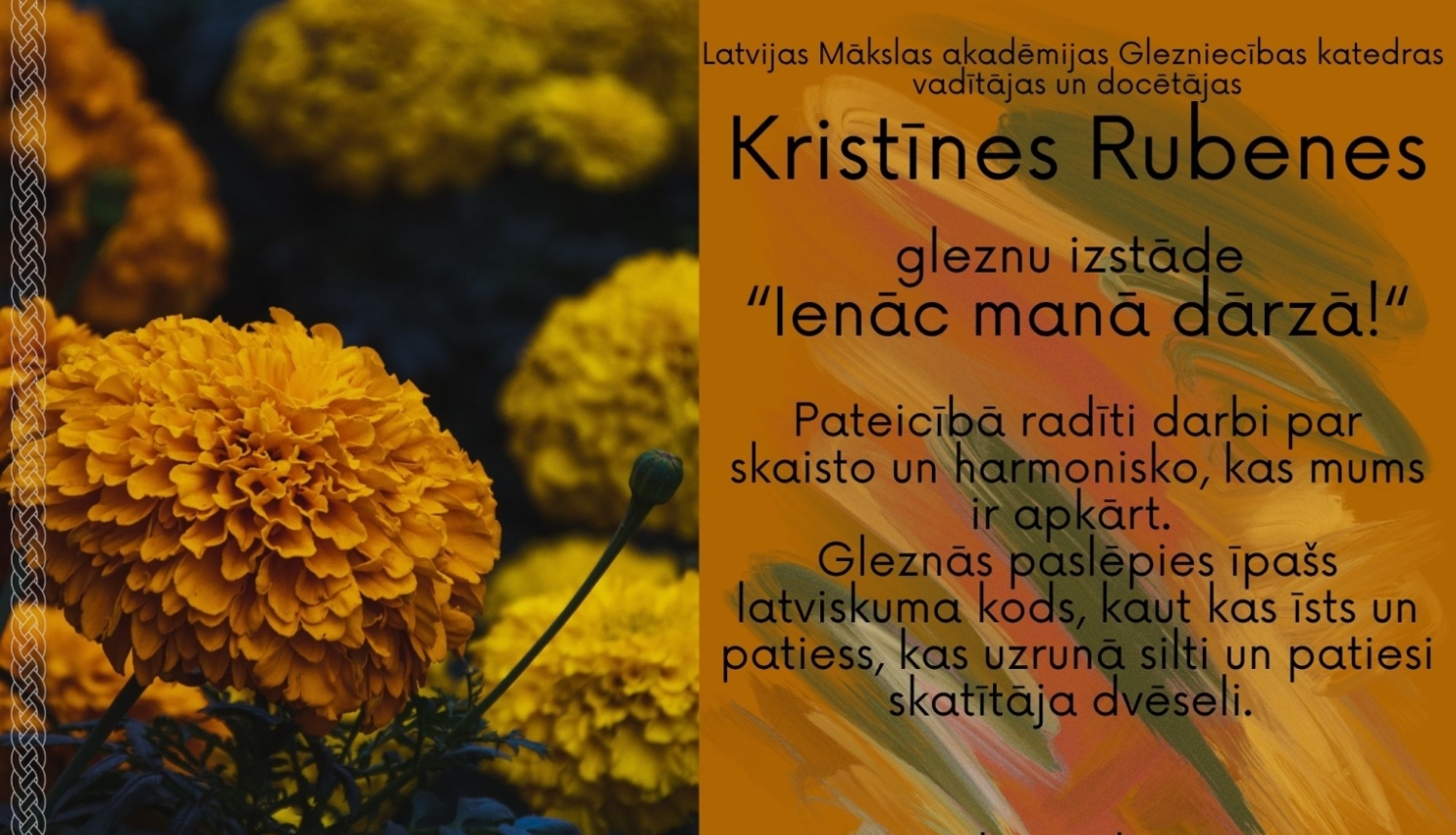 Latvijas Mākslas akadēmijas Glezniecības katedras vadītājas un pasniedzējas Kristīnes Rubenes gleznu izstāde ”Ienāc manā dārzā !“, afiša