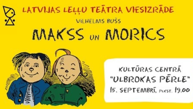 15. septembrī 19.00 KC "Ulbrokas Pērle" Latvijas Leļļu Teātra izrāde "MAKSS UN MORICS" 