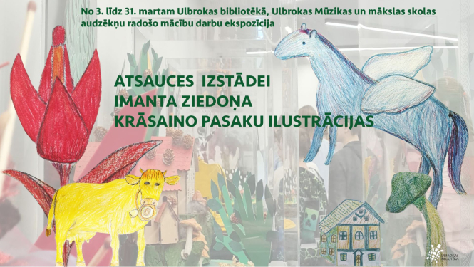 Līdz 31. martam aplūkojama literatūras izstāde "Imanta Ziedoņa "Krāsainas pasakas"", kurā eksponēti Ulbrokas Mūzikas un mākslas skolas audzēkņu veidoti darbi